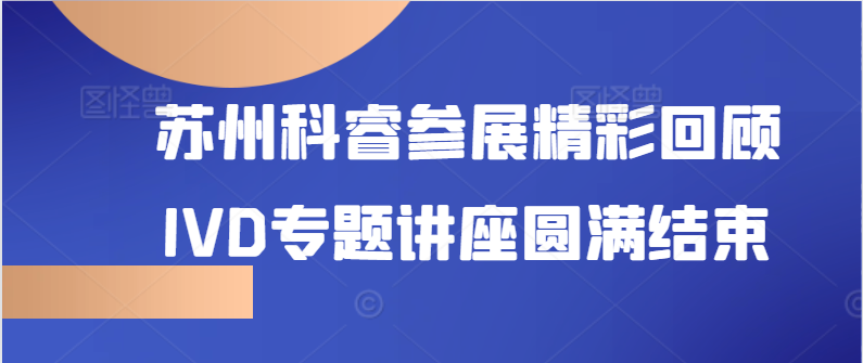 苏州科睿参展精彩回顾|IVD专题讲座圆满结束