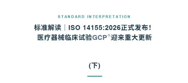 标准解读｜ISO 14155:2026正式发布！医疗器械临床试验GCP迎来重大更新(下)